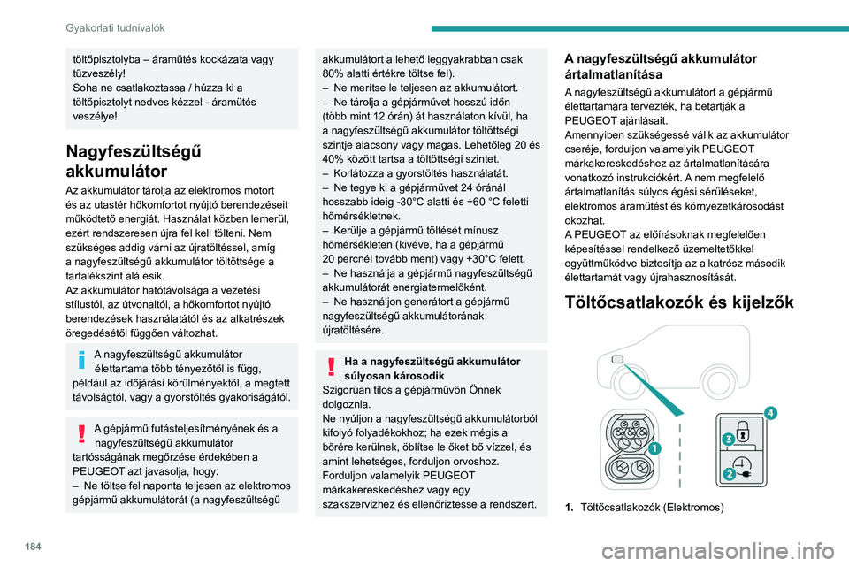 PEUGEOT EXPERT 2023 Kezelési útmutató (in Hungarian) 184
Gyakorlati tudnivalók
töltőpisztolyba – áramütés kockázata vagy
tűzveszély!
Soha ne csatlakoztassa / húzza ki a
töltőpisztolyt nedves kézzel - áramütés
veszélye!
Nagyfeszült PEUGEOT EXPERT 2023 Kezelési útmutató (in Hungarian) 184
Gyakorlati tudnivalók
töltőpisztolyba – áramütés kockázata vagy
tűzveszély!
Soha ne csatlakoztassa / húzza ki a
töltőpisztolyt nedves kézzel - áramütés
veszélye!
Nagyfeszült