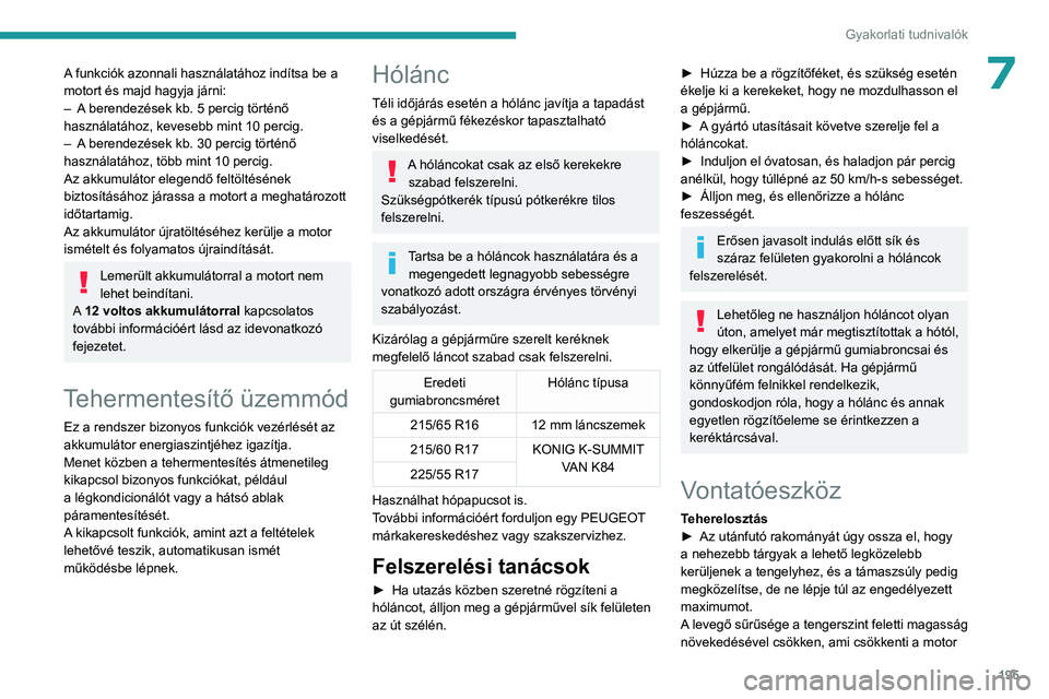 PEUGEOT EXPERT 2023 Kezelési útmutató (in Hungarian) 195
Gyakorlati tudnivalók
7A funkciók azonnali használatához indítsa be a
motort és majd hagyja járni:
–
A
berendezések kb. 5 percig történő
használatához, kevesebb mint 10 percig. PEUGEOT EXPERT 2023 Kezelési útmutató (in Hungarian) 195
Gyakorlati tudnivalók
7A funkciók azonnali használatához indítsa be a
motort és majd hagyja járni:
–
A
berendezések kb. 5 percig történő
használatához, kevesebb mint 10 percig.