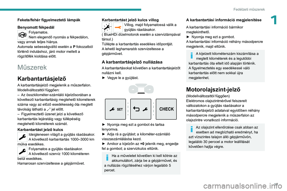 PEUGEOT EXPERT 2023 Kezelési útmutató (in Hungarian) 19
Fedélzeti műszerek
1Fekete/fehér figyelmeztető lámpák
Benyomott fékpedál
Folyamatos.
Nem elegendő nyomás a fékpedálon,
vagy annak teljes hiánya.
Automata sebességváltó esetén a P PEUGEOT EXPERT 2023 Kezelési útmutató (in Hungarian) 19
Fedélzeti műszerek
1Fekete/fehér figyelmeztető lámpák
Benyomott fékpedál
Folyamatos.
Nem elegendő nyomás a fékpedálon,
vagy annak teljes hiánya.
Automata sebességváltó esetén a P