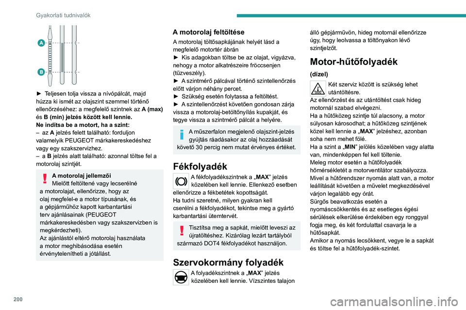 PEUGEOT EXPERT 2023 Kezelési útmutató (in Hungarian) 200
Gyakorlati tudnivalók
► Teljesen tolja vissza a nívópálcát, majd
húzza ki ismét az olajszint szemmel történő
ellenőrzéséhez: a megfelelő szintnek az
A
(max)
és B (min) jel PEUGEOT EXPERT 2023 Kezelési útmutató (in Hungarian) 200
Gyakorlati tudnivalók
► Teljesen tolja vissza a nívópálcát, majd
húzza ki ismét az olajszint szemmel történő
ellenőrzéséhez: a megfelelő szintnek az
A
(max)
és B (min) jel