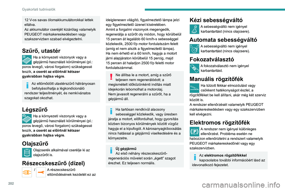 PEUGEOT EXPERT 2023 Kezelési útmutató (in Hungarian) 202
Gyakorlati tudnivalók
12 V-os savas ólomakkumulátorokkal lettek
ellátva.
Az akkumulátor cseréjét kizárólag valamelyik
PEUGEOT
márkakereskedésben vagy
szakszervizben szabad elvégezt PEUGEOT EXPERT 2023 Kezelési útmutató (in Hungarian) 202
Gyakorlati tudnivalók
12 V-os savas ólomakkumulátorokkal lettek
ellátva.
Az akkumulátor cseréjét kizárólag valamelyik
PEUGEOT
márkakereskedésben vagy
szakszervizben szabad elvégezt