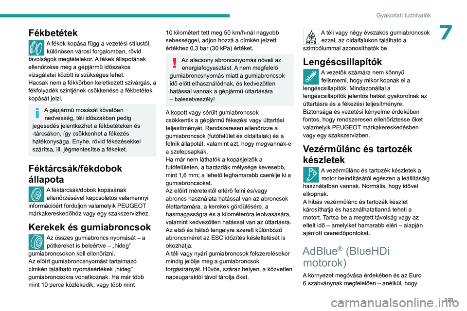 PEUGEOT EXPERT 2023 Kezelési útmutató (in Hungarian) 203
Gyakorlati tudnivalók
7Fékbetétek
A fékek kopása függ a vezetési stílustól, különösen városi forgalomban, rövid
távolságok megtételekor. A fékek állapotának
ellenőrzése mé PEUGEOT EXPERT 2023 Kezelési útmutató (in Hungarian) 203
Gyakorlati tudnivalók
7Fékbetétek
A fékek kopása függ a vezetési stílustól, különösen városi forgalomban, rövid
távolságok megtételekor. A fékek állapotának
ellenőrzése mé