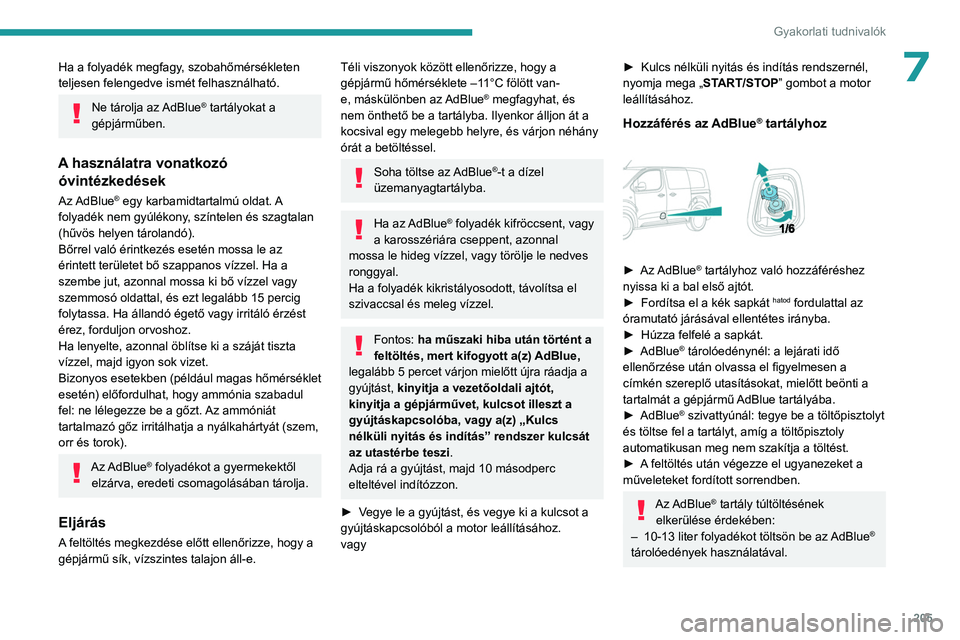 PEUGEOT EXPERT 2023 Kezelési útmutató (in Hungarian) 205
Gyakorlati tudnivalók
7Ha a folyadék megfagy, szobahőmérsékleten
teljesen felengedve ismét felhasználható.
Ne tárolja az AdBlue® tartályokat a
gépjárműben.
A használatra vonatkoz PEUGEOT EXPERT 2023 Kezelési útmutató (in Hungarian) 205
Gyakorlati tudnivalók
7Ha a folyadék megfagy, szobahőmérsékleten
teljesen felengedve ismét felhasználható.
Ne tárolja az AdBlue® tartályokat a
gépjárműben.
A használatra vonatkoz
