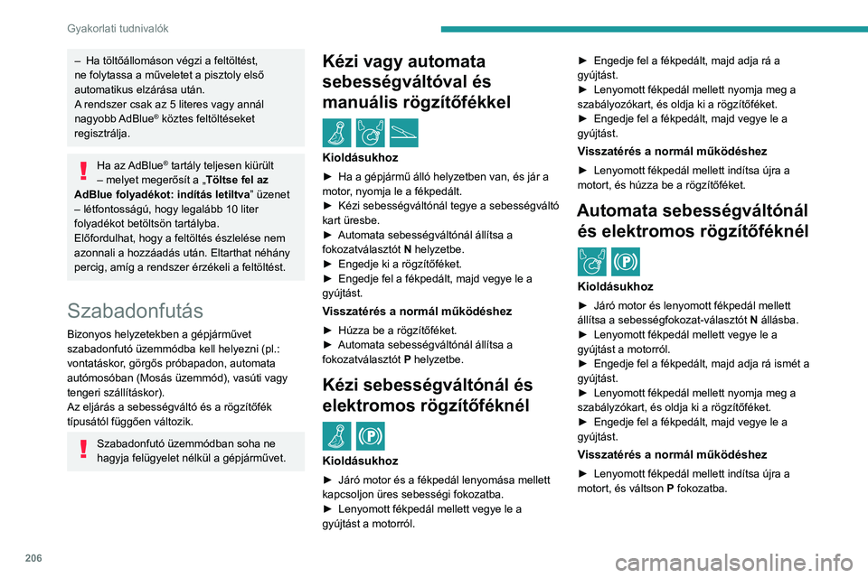 PEUGEOT EXPERT 2023 Kezelési útmutató (in Hungarian) 206
Gyakorlati tudnivalók
– Ha töltőállomáson végzi a feltöltést,
ne folytassa a műveletet a pisztoly első
automatikus elzárása után.
A
rendszer csak az 5 literes vagy annál
nagyob PEUGEOT EXPERT 2023 Kezelési útmutató (in Hungarian) 206
Gyakorlati tudnivalók
– Ha töltőállomáson végzi a feltöltést,
ne folytassa a műveletet a pisztoly első
automatikus elzárása után.
A
rendszer csak az 5 literes vagy annál
nagyob