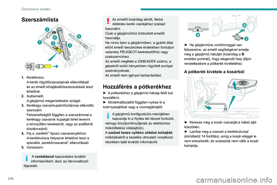 PEUGEOT EXPERT 2023 Kezelési útmutató (in Hungarian) 216
Üzemzavar esetén
Szerszámlista
1.Kerékkulcs.
A kerék rögzítőcsavarjainak eltávolítását
és az emelő kihajtását/összecsukását teszi
lehetővé.
2. Autóemelő.
A gépjármű meg PEUGEOT EXPERT 2023 Kezelési útmutató (in Hungarian) 216
Üzemzavar esetén
Szerszámlista
1.Kerékkulcs.
A kerék rögzítőcsavarjainak eltávolítását
és az emelő kihajtását/összecsukását teszi
lehetővé.
2. Autóemelő.
A gépjármű meg