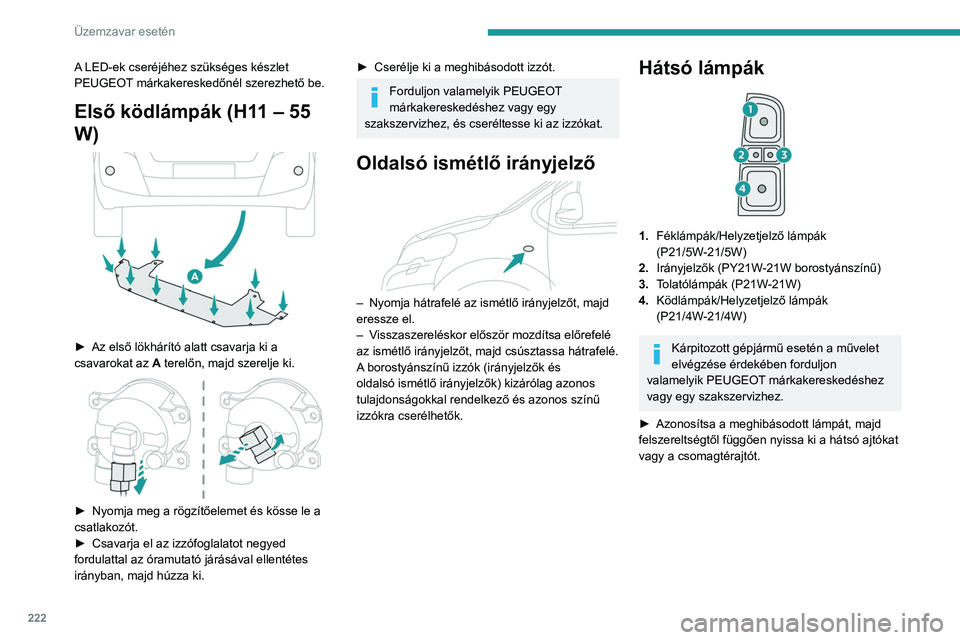 PEUGEOT EXPERT 2023 Kezelési útmutató (in Hungarian) 222
Üzemzavar esetén
A LED-ek cseréjéhez szükséges készlet
PEUGEOT márkakereskedőnél szerezhető be.
Első ködlámpák (H11 – 55
W)
► Az első lökhárító alatt csavarja ki a
c PEUGEOT EXPERT 2023 Kezelési útmutató (in Hungarian) 222
Üzemzavar esetén
A LED-ek cseréjéhez szükséges készlet
PEUGEOT márkakereskedőnél szerezhető be.
Első ködlámpák (H11 – 55
W)
► Az első lökhárító alatt csavarja ki a
c