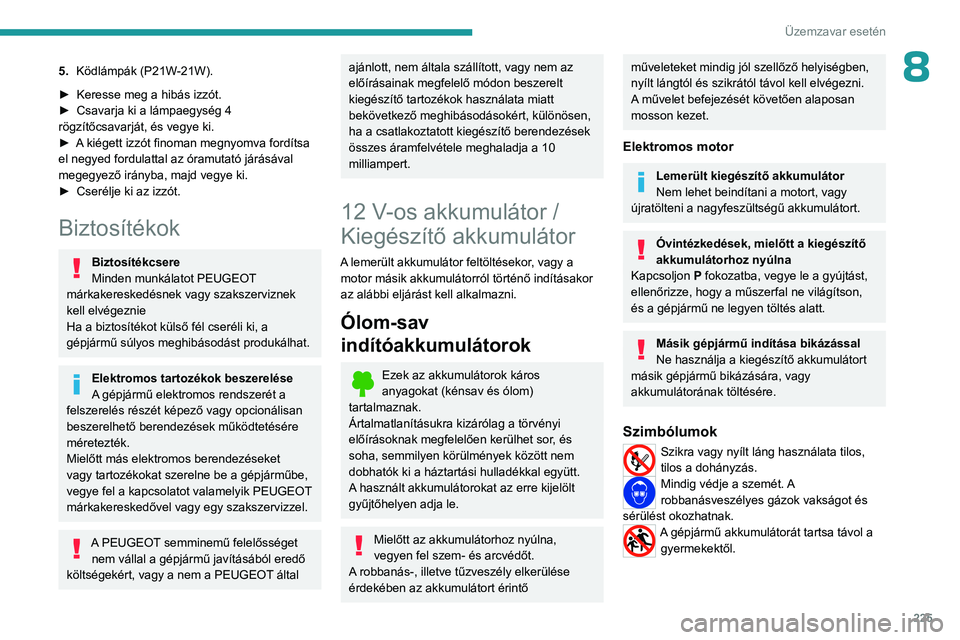 PEUGEOT EXPERT 2023 Kezelési útmutató (in Hungarian) 225
Üzemzavar esetén
85.Ködlámpák (P21W-21W).
►
Keresse meg a hibás izzót.
►
Csavarja ki a lámpaegység 4
rögzítőcsavarját, és vegye ki.
►
A
kiégett izzót finoman megny PEUGEOT EXPERT 2023 Kezelési útmutató (in Hungarian) 225
Üzemzavar esetén
85.Ködlámpák (P21W-21W).
►
Keresse meg a hibás izzót.
►
Csavarja ki a lámpaegység 4
rögzítőcsavarját, és vegye ki.
►
A
kiégett izzót finoman megny
