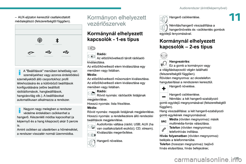 PEUGEOT EXPERT 2023  Kezelési útmutató (in Hungarian) 255
Audiorendszer (érintőképernyővel)
11– AUX-aljzaton keresztül csatlakoztatott 
médialejátszó (felszereltségtől függően).
 
 
A "Beállítások" menüben lehetőség van  szem