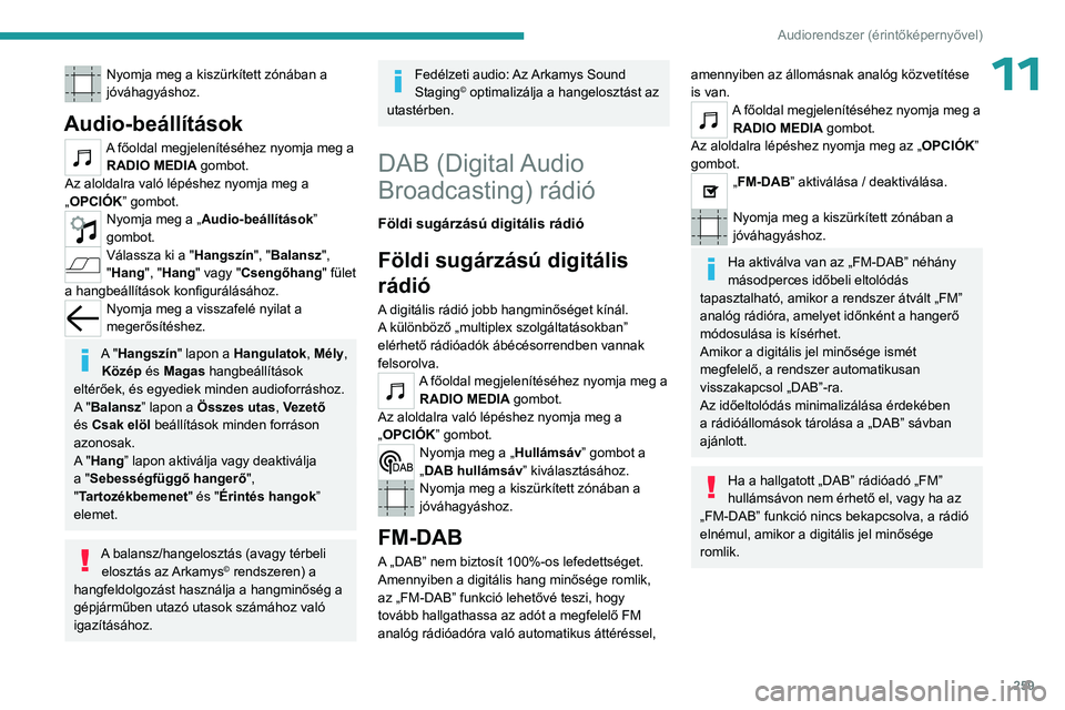 PEUGEOT EXPERT 2023  Kezelési útmutató (in Hungarian) 259
Audiorendszer (érintőképernyővel)
11Nyomja meg a kiszürkített zónában a 
jóváhagyáshoz.
Audio-beállítások
A főoldal megjelenítéséhez nyomja meg a RADIO MEDIA gombot.
Az aloldalra
