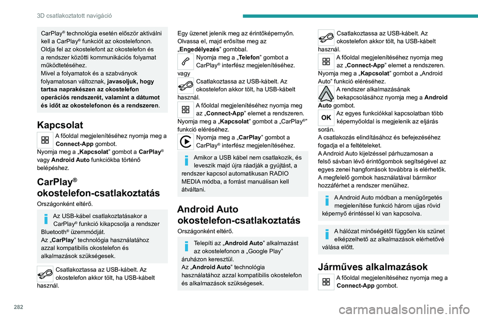 PEUGEOT EXPERT 2023 Kezelési útmutató (in Hungarian) 282
3D csatlakoztatott navigáció
CarPlay® technológia esetén először aktiválni
kell a CarPlay® funkciót az okostelefonon.
Oldja fel az okostelefont az okostelefon és
a rendszer közötti PEUGEOT EXPERT 2023 Kezelési útmutató (in Hungarian) 282
3D csatlakoztatott navigáció
CarPlay® technológia esetén először aktiválni
kell a CarPlay® funkciót az okostelefonon.
Oldja fel az okostelefont az okostelefon és
a rendszer közötti