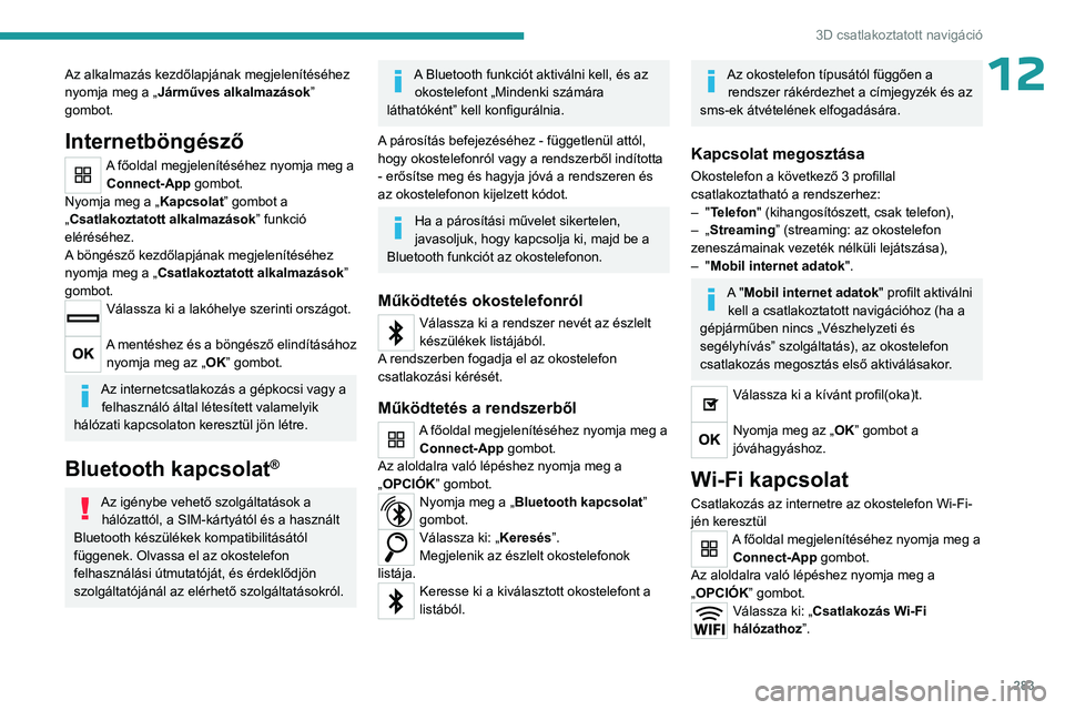 PEUGEOT EXPERT 2023 Kezelési útmutató (in Hungarian) 283
3D csatlakoztatott navigáció
12Az alkalmazás kezdőlapjának megjelenítéséhez
nyomja meg a „Járműves alkalmazások ”
gombot.
Internetböngésző
A főoldal megjelenítéséhez nyomja PEUGEOT EXPERT 2023 Kezelési útmutató (in Hungarian) 283
3D csatlakoztatott navigáció
12Az alkalmazás kezdőlapjának megjelenítéséhez
nyomja meg a „Járműves alkalmazások ”
gombot.
Internetböngésző
A főoldal megjelenítéséhez nyomja