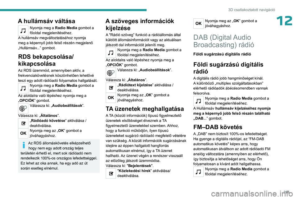 PEUGEOT EXPERT 2023 Kezelési útmutató (in Hungarian) 285
3D csatlakoztatott navigáció
12A hullámsáv váltása
Nyomja meg a Radio Media gombot a
főoldal megjelenítéséhez.
A hullámsáv megváltoztatásához nyomja
meg a képernyő jobb felső r PEUGEOT EXPERT 2023 Kezelési útmutató (in Hungarian) 285
3D csatlakoztatott navigáció
12A hullámsáv váltása
Nyomja meg a Radio Media gombot a
főoldal megjelenítéséhez.
A hullámsáv megváltoztatásához nyomja
meg a képernyő jobb felső r
