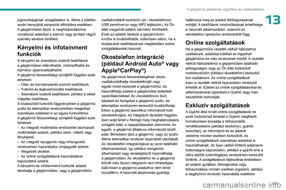 PEUGEOT EXPERT 2023 Kezelési útmutató (in Hungarian) 297
A gépjármű adatainak rögzítése és adatvédelem
13jogosultságának vizsgálatakor is, illetve a jótállás
során benyújtott panaszok elbírálása esetében.
A gépjárműben tárolt, PEUGEOT EXPERT 2023 Kezelési útmutató (in Hungarian) 297
A gépjármű adatainak rögzítése és adatvédelem
13jogosultságának vizsgálatakor is, illetve a jótállás
során benyújtott panaszok elbírálása esetében.
A gépjárműben tárolt,