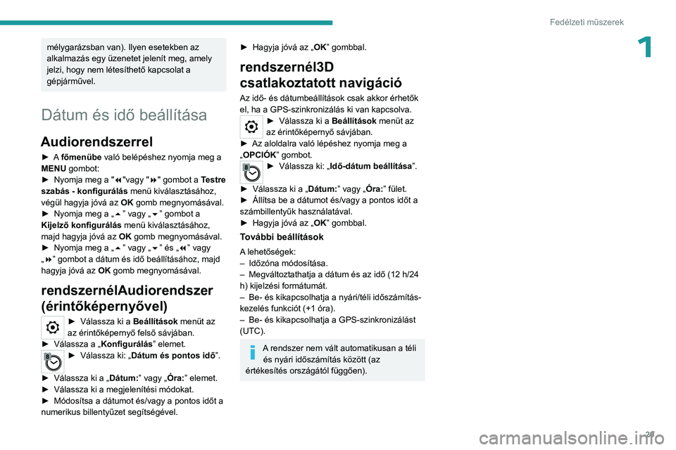 PEUGEOT EXPERT 2023 Kezelési útmutató (in Hungarian) 29
Fedélzeti műszerek
1mélygarázsban van). Ilyen esetekben az
alkalmazás egy üzenetet jelenít meg, amely
jelzi, hogy nem létesíthető kapcsolat a
gépjárművel.
Dátum és idő beállít PEUGEOT EXPERT 2023 Kezelési útmutató (in Hungarian) 29
Fedélzeti műszerek
1mélygarázsban van). Ilyen esetekben az
alkalmazás egy üzenetet jelenít meg, amely
jelzi, hogy nem létesíthető kapcsolat a
gépjárművel.
Dátum és idő beállít