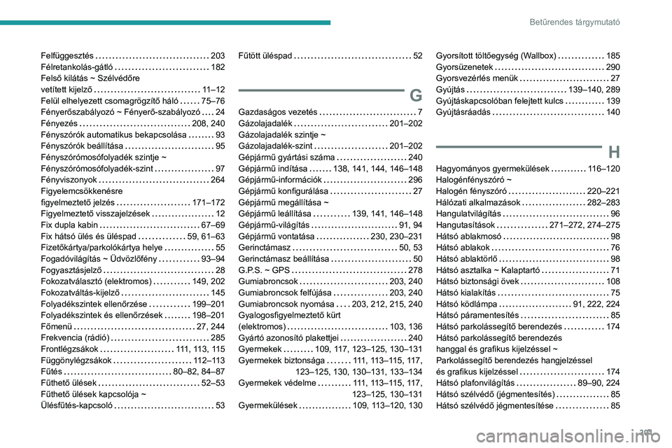 PEUGEOT EXPERT 2023 Kezelési útmutató (in Hungarian) 301
Betűrendes tárgymutató
Felfüggesztés 203
Félretankolás-gátló
182
Felső kilátás ~ Szélvédőre
vetített kijelző
11–12
Felül elhelyezett csomagrögzítő háló
PEUGEOT EXPERT 2023 Kezelési útmutató (in Hungarian) 301
Betűrendes tárgymutató
Felfüggesztés 203
Félretankolás-gátló
182
Felső kilátás ~ Szélvédőre
vetített kijelző
11–12
Felül elhelyezett csomagrögzítő háló