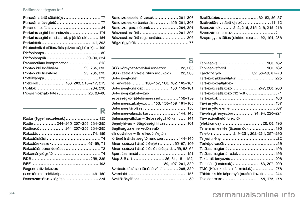 PEUGEOT EXPERT 2023 Kezelési útmutató (in Hungarian) 304
Betűrendes tárgymutató
Panorámatető sötétítője 77
Panoráma üvegtető
77
Páramentesítés
84
Parkolássegítő berendezés
174
Parkolássegítő rendszerek (ajánláso PEUGEOT EXPERT 2023 Kezelési útmutató (in Hungarian) 304
Betűrendes tárgymutató
Panorámatető sötétítője 77
Panoráma üvegtető
77
Páramentesítés
84
Parkolássegítő berendezés
174
Parkolássegítő rendszerek (ajánláso