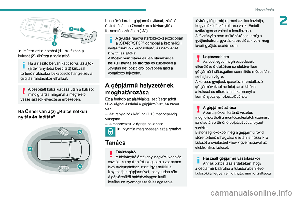 PEUGEOT EXPERT 2023 Kezelési útmutató (in Hungarian) 31
Hozzáférés
2
► Húzza ezt a gombot (1), miközben a
kulcsot (2) kihúzza a foglalatból.
Ha a riasztó be van kapcsolva, az ajtók
(a távirányítóba beépített) kulccsal
történ PEUGEOT EXPERT 2023 Kezelési útmutató (in Hungarian) 31
Hozzáférés
2
► Húzza ezt a gombot (1), miközben a
kulcsot (2) kihúzza a foglalatból.
Ha a riasztó be van kapcsolva, az ajtók
(a távirányítóba beépített) kulccsal
történ