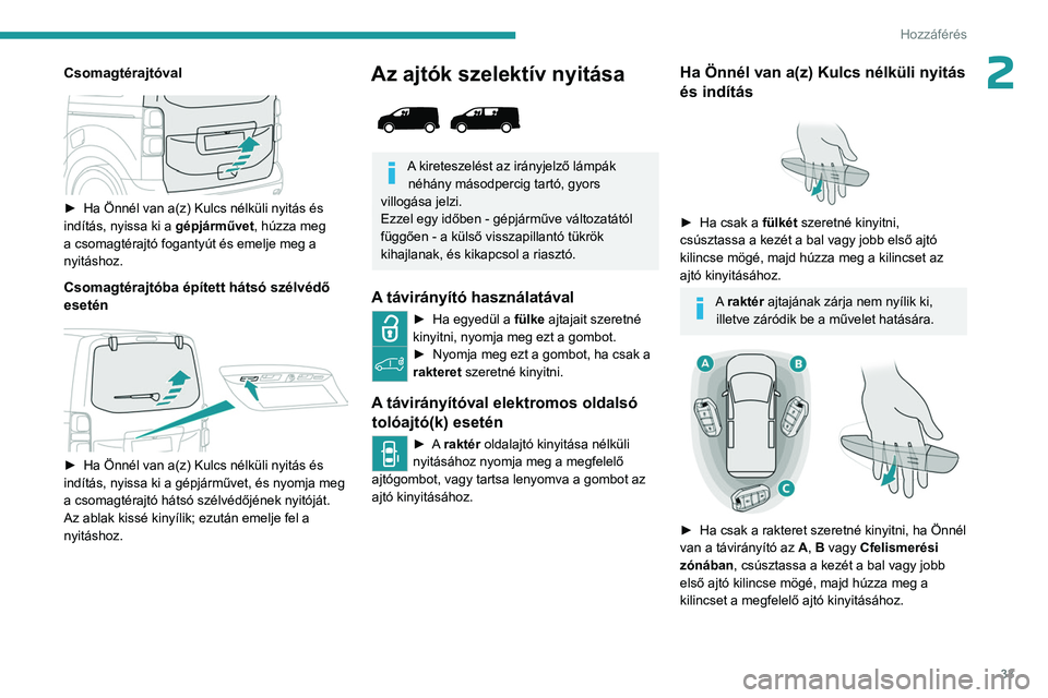 PEUGEOT EXPERT 2023 Kezelési útmutató (in Hungarian) 33
Hozzáférés
2Csomagtérajtóval
► Ha Önnél van a(z) Kulcs nélküli nyitás és
indítás, nyissa ki a gépjárművet, húzza meg
a csomagtérajtó fogantyút és emelje meg a
nyitá PEUGEOT EXPERT 2023 Kezelési útmutató (in Hungarian) 33
Hozzáférés
2Csomagtérajtóval
► Ha Önnél van a(z) Kulcs nélküli nyitás és
indítás, nyissa ki a gépjárművet, húzza meg
a csomagtérajtó fogantyút és emelje meg a
nyitá