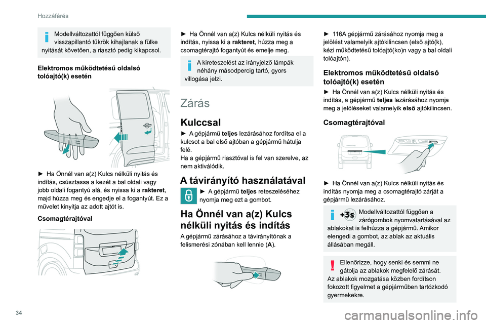 PEUGEOT EXPERT 2023 Kezelési útmutató (in Hungarian) 34
Hozzáférés
Modellváltozattól függően külső
visszapillantó tükrök kihajlanak a fülke
nyitását követően, a riasztó pedig kikapcsol.
Elektromos működtetésű oldalsó
tolóajt PEUGEOT EXPERT 2023 Kezelési útmutató (in Hungarian) 34
Hozzáférés
Modellváltozattól függően külső
visszapillantó tükrök kihajlanak a fülke
nyitását követően, a riasztó pedig kikapcsol.
Elektromos működtetésű oldalsó
tolóajt