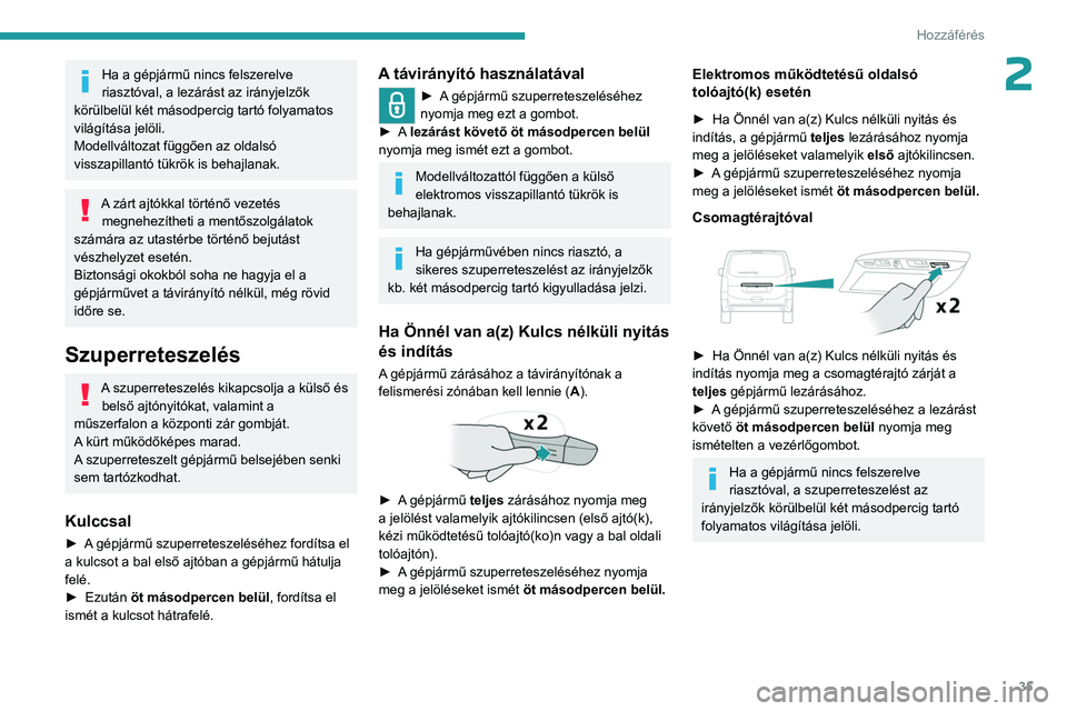 PEUGEOT EXPERT 2023 Kezelési útmutató (in Hungarian) 35
Hozzáférés
2Ha a gépjármű nincs felszerelve
riasztóval, a lezárást az irányjelzők
körülbelül két másodpercig tartó folyamatos
világítása jelöli.
Modellváltozat függően PEUGEOT EXPERT 2023 Kezelési útmutató (in Hungarian) 35
Hozzáférés
2Ha a gépjármű nincs felszerelve
riasztóval, a lezárást az irányjelzők
körülbelül két másodpercig tartó folyamatos
világítása jelöli.
Modellváltozat függően