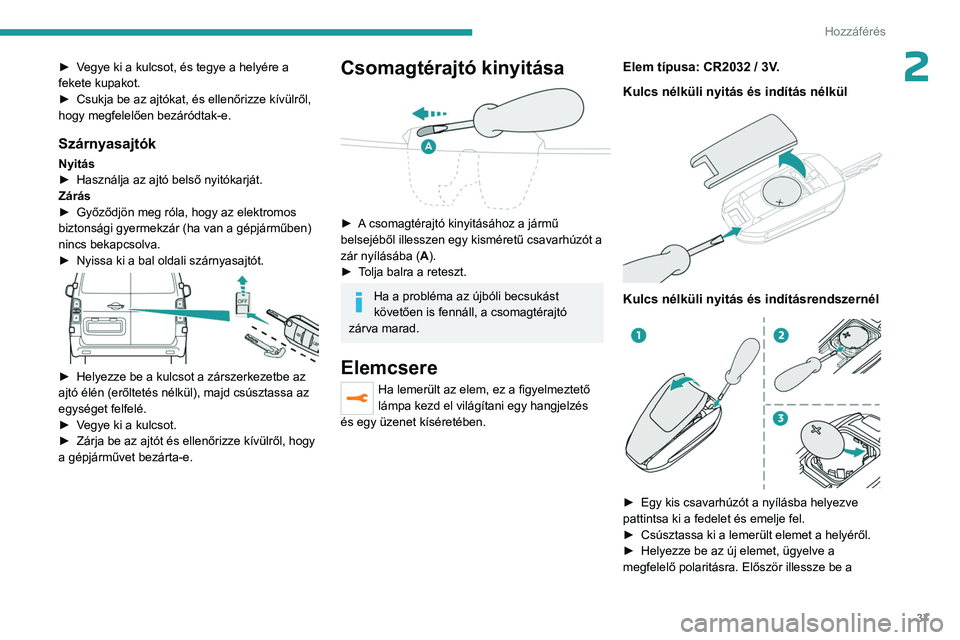 PEUGEOT EXPERT 2023 Kezelési útmutató (in Hungarian) 37
Hozzáférés
2► Vegye ki a kulcsot, és tegye a helyére a
fekete kupakot.
►
Csukja be az ajtókat, és ellenőrizze kívülről,
hogy megfelelően bezáródtak-e.
Szárnyasajtók
Nyitás
PEUGEOT EXPERT 2023 Kezelési útmutató (in Hungarian) 37
Hozzáférés
2► Vegye ki a kulcsot, és tegye a helyére a
fekete kupakot.
►
Csukja be az ajtókat, és ellenőrizze kívülről,
hogy megfelelően bezáródtak-e.
Szárnyasajtók
Nyitás