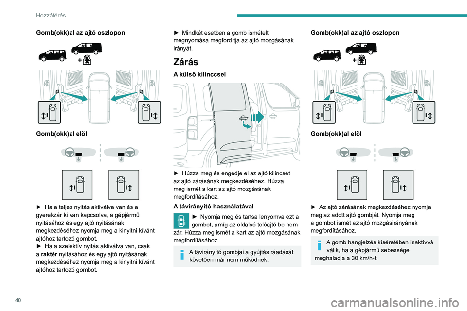 PEUGEOT EXPERT 2023 Kezelési útmutató (in Hungarian) 40
Hozzáférés
Gomb(okk)al az ajtó oszlopon
Gomb(okk)al elöl
► Ha a teljes nyitás aktiválva van és a
gyerekzár ki van kapcsolva, a gépjármű
nyitásához és egy ajtó nyi PEUGEOT EXPERT 2023 Kezelési útmutató (in Hungarian) 40
Hozzáférés
Gomb(okk)al az ajtó oszlopon
Gomb(okk)al elöl
► Ha a teljes nyitás aktiválva van és a
gyerekzár ki van kapcsolva, a gépjármű
nyitásához és egy ajtó nyi
