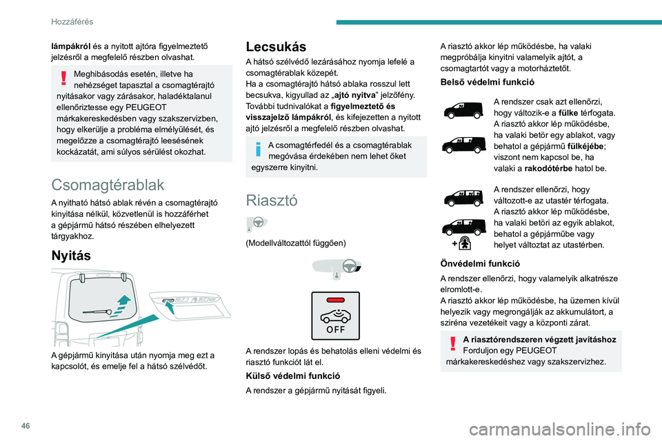 PEUGEOT EXPERT 2023 Kezelési útmutató (in Hungarian) 46
Hozzáférés
lámpákról és a nyitott ajtóra figyelmeztető
jelzésről a megfelelő részben olvashat.
Meghibásodás esetén, illetve ha
nehézséget tapasztal a csomagtérajtó
nyitásak PEUGEOT EXPERT 2023 Kezelési útmutató (in Hungarian) 46
Hozzáférés
lámpákról és a nyitott ajtóra figyelmeztető
jelzésről a megfelelő részben olvashat.
Meghibásodás esetén, illetve ha
nehézséget tapasztal a csomagtérajtó
nyitásak