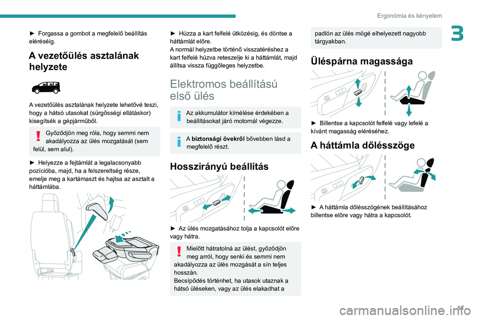 PEUGEOT EXPERT 2023 Kezelési útmutató (in Hungarian) 51
Ergonómia és kényelem
3► Forgassa a gombot a megfelelő beállítás
eléréséig.
A vezetőülés asztalának helyzete
A vezetőülés asztalának helyzete lehetővé teszi,
hogy a há PEUGEOT EXPERT 2023 Kezelési útmutató (in Hungarian) 51
Ergonómia és kényelem
3► Forgassa a gombot a megfelelő beállítás
eléréséig.
A vezetőülés asztalának helyzete
A vezetőülés asztalának helyzete lehetővé teszi,
hogy a há