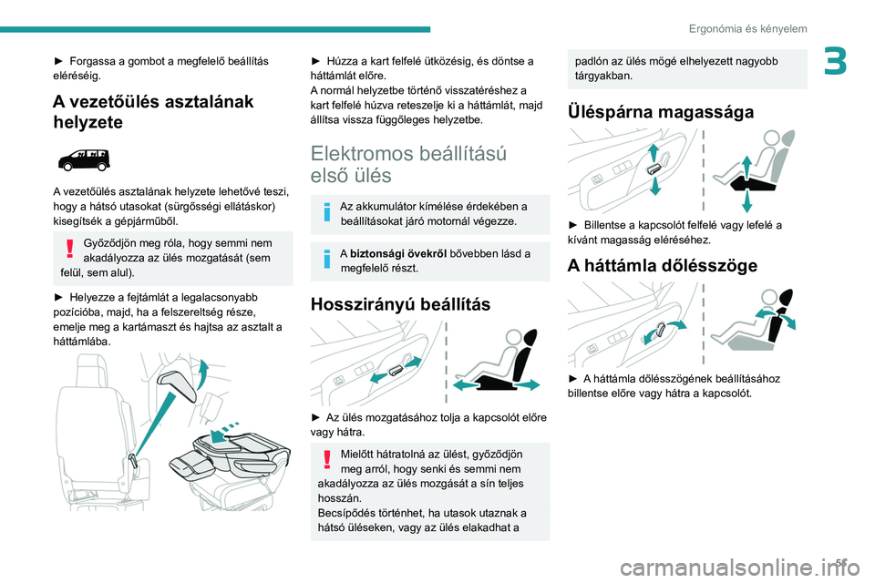 PEUGEOT EXPERT 2023  Kezelési útmutató (in Hungarian) 51
Ergonómia és kényelem
3► Forgassa a gombot a megfelelő beállítás 
eléréséig.
A vezetőülés asztalának  helyzete
 
 
A vezetőülés asztalának helyzete lehetővé teszi, 
hogy a há