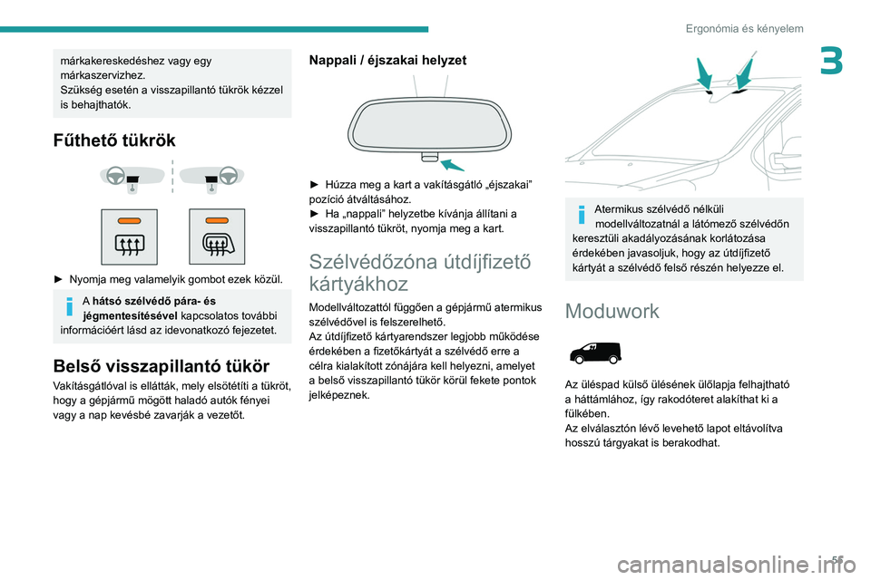 PEUGEOT EXPERT 2023 Kezelési útmutató (in Hungarian) 55
Ergonómia és kényelem
3márkakereskedéshez vagy egy
márkaszervizhez.
Szükség esetén a visszapillantó tükrök kézzel
is behajthatók.
Fűthető tükrök
► Nyomja meg valamelyik PEUGEOT EXPERT 2023 Kezelési útmutató (in Hungarian) 55
Ergonómia és kényelem
3márkakereskedéshez vagy egy
márkaszervizhez.
Szükség esetén a visszapillantó tükrök kézzel
is behajthatók.
Fűthető tükrök
► Nyomja meg valamelyik