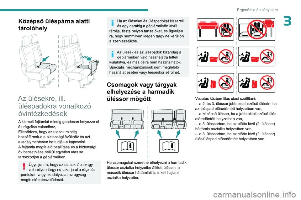 PEUGEOT EXPERT 2023  Kezelési útmutató (in Hungarian) 59
Ergonómia és kényelem
3Középső üléspárna alatti 
tárolóhely
 
 
Az ülésekre, ill. üléspadokra vonatkozó 
óvintézkedések
A kiemelt fejtámlát mindig gondosan helyezze el 
és rö