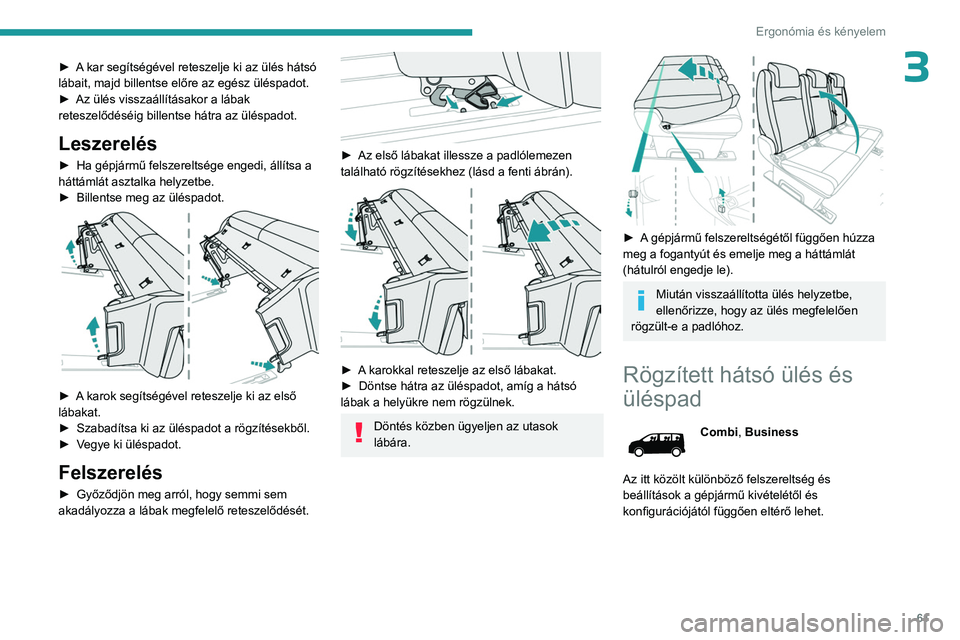 PEUGEOT EXPERT 2023  Kezelési útmutató (in Hungarian) 61
Ergonómia és kényelem
3► A kar segítségével reteszelje ki az ülés hátsó 
lábait, majd billentse előre az egész üléspadot.
► 
Az ülés visszaállításakor a lábak 
reteszelőd�