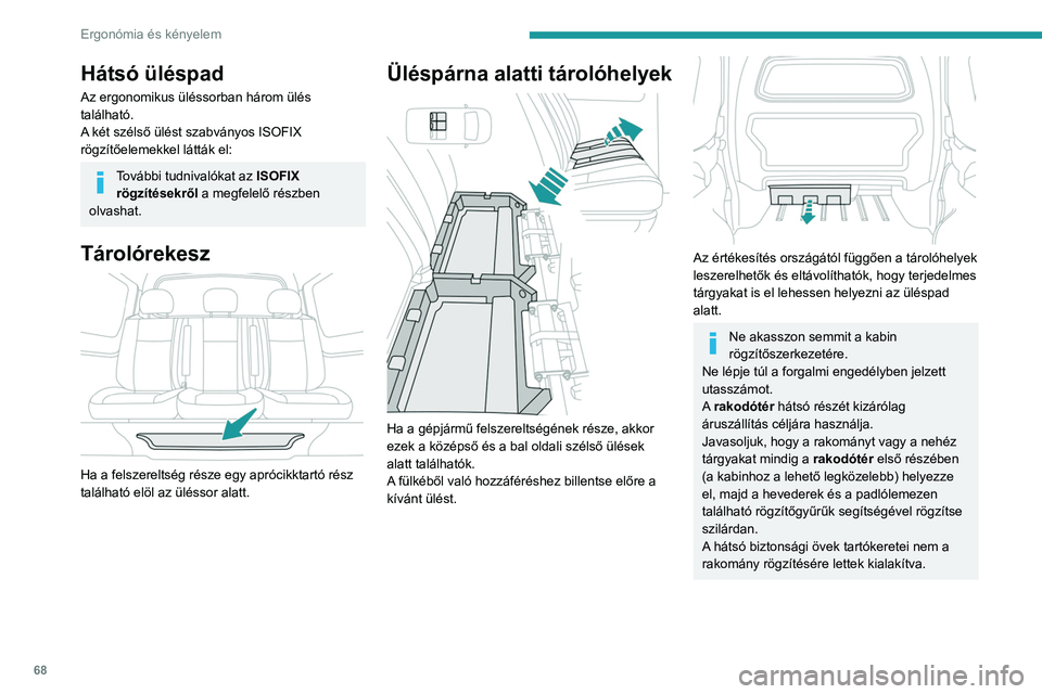 PEUGEOT EXPERT 2023 Kezelési útmutató (in Hungarian) 68
Ergonómia és kényelem
Hátsó üléspad
Az ergonomikus üléssorban három ülés
található.
A két szélső ülést szabványos ISOFIX
rögzÃtÅ‘elemekkel látták el:
További tudnivalóka PEUGEOT EXPERT 2023 Kezelési útmutató (in Hungarian) 68
Ergonómia és kényelem
Hátsó üléspad
Az ergonomikus üléssorban három ülés
található.
A két szélső ülést szabványos ISOFIX
rögzÃtÅ‘elemekkel látták el:
További tudnivalóka