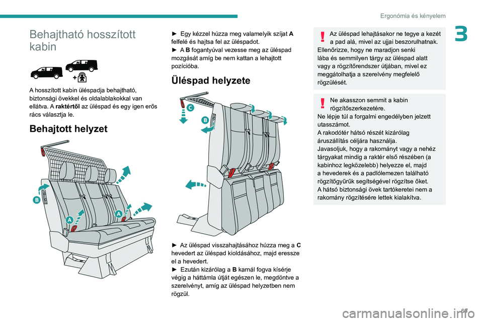 PEUGEOT EXPERT 2023 Kezelési útmutató (in Hungarian) 69
Ergonómia és kényelem
3Behajtható hosszított
kabin
A hosszított kabin üléspadja behajtható,
biztonsági övekkel és oldalablakokkal van
ellátva. A raktértől az üléspad és egy PEUGEOT EXPERT 2023 Kezelési útmutató (in Hungarian) 69
Ergonómia és kényelem
3Behajtható hosszított
kabin
A hosszított kabin üléspadja behajtható,
biztonsági övekkel és oldalablakokkal van
ellátva. A raktértől az üléspad és egy