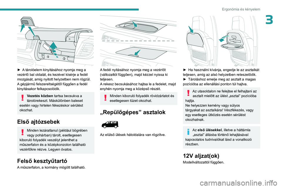 PEUGEOT EXPERT 2023 Kezelési útmutató (in Hungarian) 71
Ergonómia és kényelem
3
► A tárolóelem kinyitásához nyomja meg a
vezérlő bal oldalát, és kezével kísérje a fedél
mozgását, amíg nyitott helyzetben nem rögzül.
A gépjárm PEUGEOT EXPERT 2023 Kezelési útmutató (in Hungarian) 71
Ergonómia és kényelem
3
► A tárolóelem kinyitásához nyomja meg a
vezérlő bal oldalát, és kezével kísérje a fedél
mozgását, amíg nyitott helyzetben nem rögzül.
A gépjárm