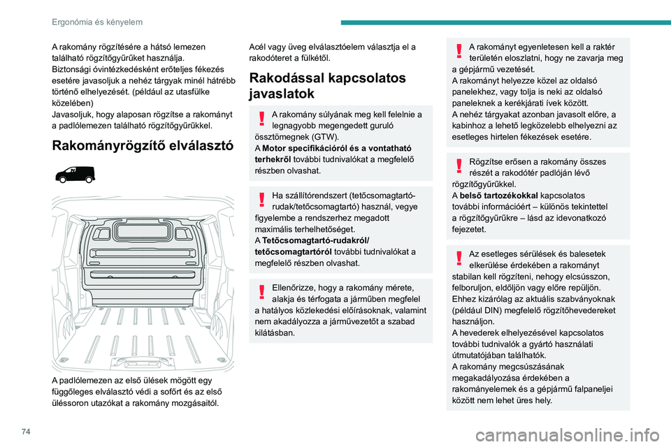 PEUGEOT EXPERT 2023 Kezelési útmutató (in Hungarian) 74
Ergonómia és kényelem
A rakomány rögzítésére a hátsó lemezen
található rögzítőgyűrűket használja.
Biztonsági óvintézkedésként erőteljes fékezés
esetére javasoljuk a neh PEUGEOT EXPERT 2023 Kezelési útmutató (in Hungarian) 74
Ergonómia és kényelem
A rakomány rögzítésére a hátsó lemezen
található rögzítőgyűrűket használja.
Biztonsági óvintézkedésként erőteljes fékezés
esetére javasoljuk a neh