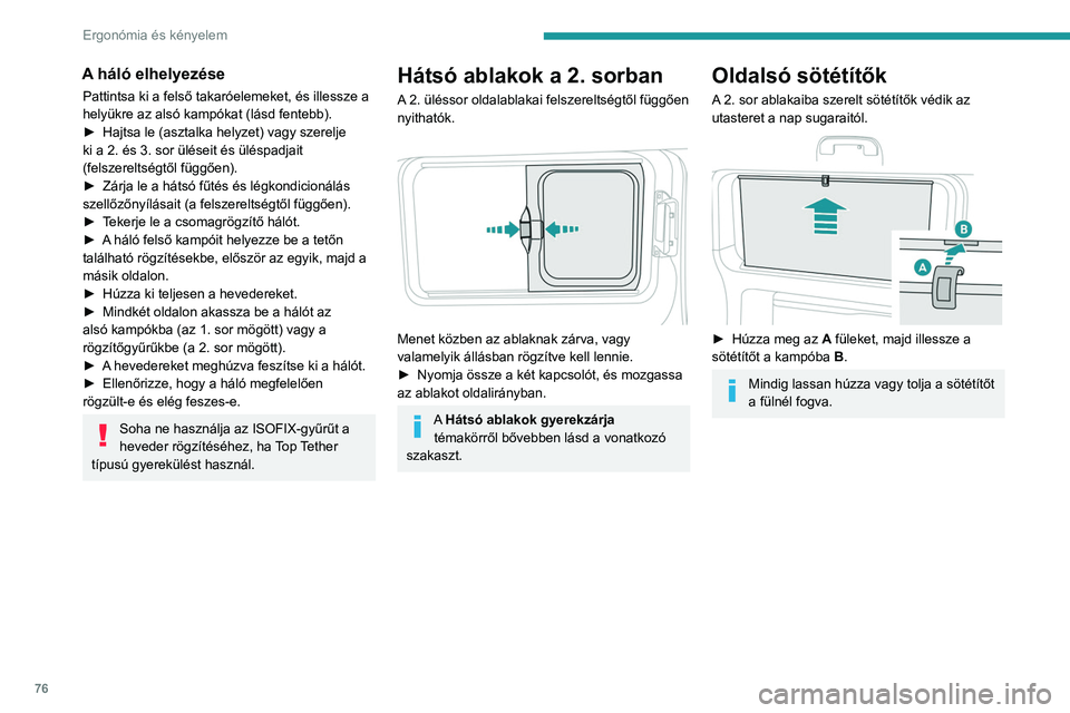 PEUGEOT EXPERT 2023 Kezelési útmutató (in Hungarian) 76
Ergonómia és kényelem
A háló elhelyezése
Pattintsa ki a felső takaróelemeket, és illessze a
helyükre az alsó kampókat (lásd fentebb).
►
Hajtsa le (asztalka helyzet) vagy szerelje
PEUGEOT EXPERT 2023 Kezelési útmutató (in Hungarian) 76
Ergonómia és kényelem
A háló elhelyezése
Pattintsa ki a felső takaróelemeket, és illessze a
helyükre az alsó kampókat (lásd fentebb).
►
Hajtsa le (asztalka helyzet) vagy szerelje