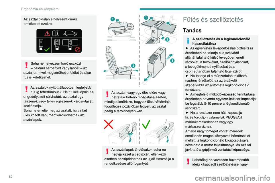 PEUGEOT EXPERT 2023 Kezelési útmutató (in Hungarian) 80
Ergonómia és kényelem
Az asztal oldalán elhelyezett címke
emlékeztet ezekre.
Soha ne helyezzen forró eszközt
– például serpenyőt vagy lábost – az
asztalra, mivel megsérülhet a PEUGEOT EXPERT 2023 Kezelési útmutató (in Hungarian) 80
Ergonómia és kényelem
Az asztal oldalán elhelyezett címke
emlékeztet ezekre.
Soha ne helyezzen forró eszközt
– például serpenyőt vagy lábost – az
asztalra, mivel megsérülhet a