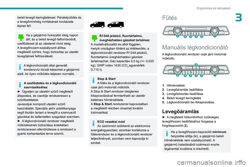 PEUGEOT EXPERT 2023 Kezelési útmutató (in Hungarian) 81
Ergonómia és kényelem
3belső levegő keringtetéssel. Páraképződés és
a levegőminőség romlásának kockázata
léphet fel!
Ha a gépjármű hosszabb ideig napon
állt, és a belső l PEUGEOT EXPERT 2023 Kezelési útmutató (in Hungarian) 81
Ergonómia és kényelem
3belső levegő keringtetéssel. Páraképződés és
a levegőminőség romlásának kockázata
léphet fel!
Ha a gépjármű hosszabb ideig napon
állt, és a belső l