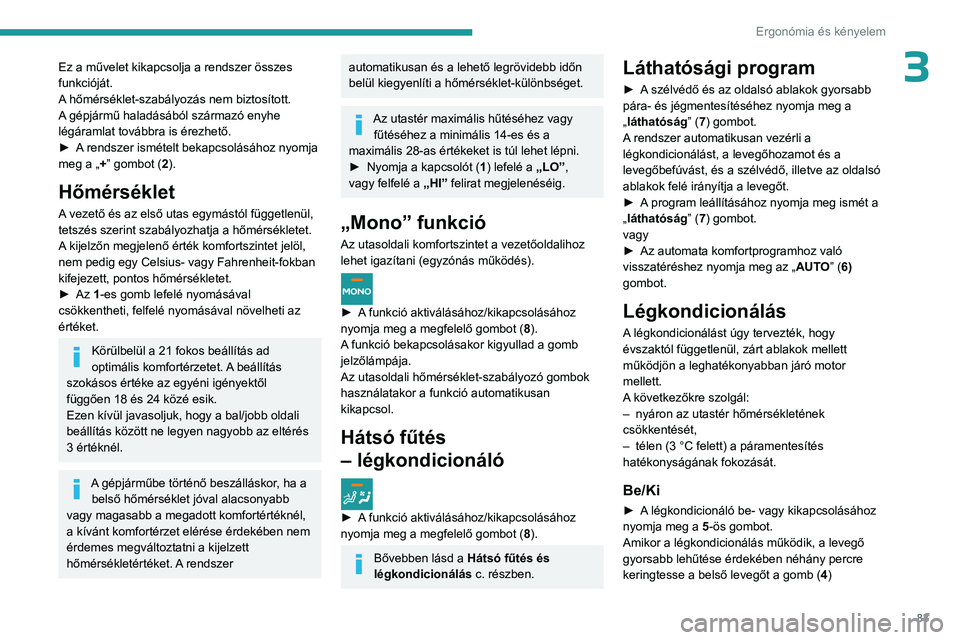 PEUGEOT EXPERT 2023 Kezelési útmutató (in Hungarian) 83
Ergonómia és kényelem
3Ez a művelet kikapcsolja a rendszer összes
funkcióját.
A hőmérséklet-szabályozás nem biztosított.
A gépjármű haladásából származó enyhe
légáramlat t PEUGEOT EXPERT 2023 Kezelési útmutató (in Hungarian) 83
Ergonómia és kényelem
3Ez a művelet kikapcsolja a rendszer összes
funkcióját.
A hőmérséklet-szabályozás nem biztosított.
A gépjármű haladásából származó enyhe
légáramlat t