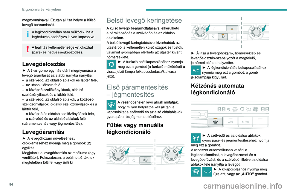 PEUGEOT EXPERT 2023 Kezelési útmutató (in Hungarian) 84
Ergonómia és kényelem
megnyomásával. Ezután állítsa helyre a külső
levegő beáramlását.
A légkondicionálás nem működik, ha a légbefúvás-szabályzó ki van kapcsolva.
A leáll PEUGEOT EXPERT 2023 Kezelési útmutató (in Hungarian) 84
Ergonómia és kényelem
megnyomásával. Ezután állítsa helyre a külső
levegő beáramlását.
A légkondicionálás nem működik, ha a légbefúvás-szabályzó ki van kapcsolva.
A leáll