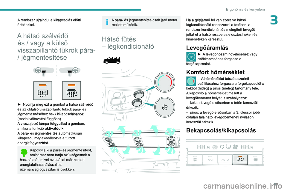 PEUGEOT EXPERT 2023 Kezelési útmutató (in Hungarian) 85
Ergonómia és kényelem
3A rendszer újraindul a kikapcsolás előtti
értékekkel.
A hátsó szélvédő és / vagy a külső
visszapillantó tükrök pára-
/ jégmentesítése
► Ny PEUGEOT EXPERT 2023 Kezelési útmutató (in Hungarian) 85
Ergonómia és kényelem
3A rendszer újraindul a kikapcsolás előtti
értékekkel.
A hátsó szélvédő és / vagy a külső
visszapillantó tükrök pára-
/ jégmentesítése
► Ny