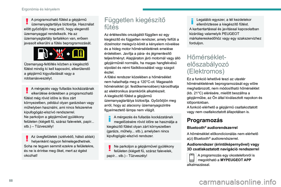 PEUGEOT EXPERT 2023 Kezelési útmutató (in Hungarian) 88
Ergonómia és kényelem
A programozható fűtést a gépjármű üzemanyagtartálya biztosítja. Használat
előtt győződjön meg arról, hogy elegendő
üzemanyaggal rendelkezik. Ha az
üzem PEUGEOT EXPERT 2023 Kezelési útmutató (in Hungarian) 88
Ergonómia és kényelem
A programozható fűtést a gépjármű üzemanyagtartálya biztosítja. Használat
előtt győződjön meg arról, hogy elegendő
üzemanyaggal rendelkezik. Ha az
üzem