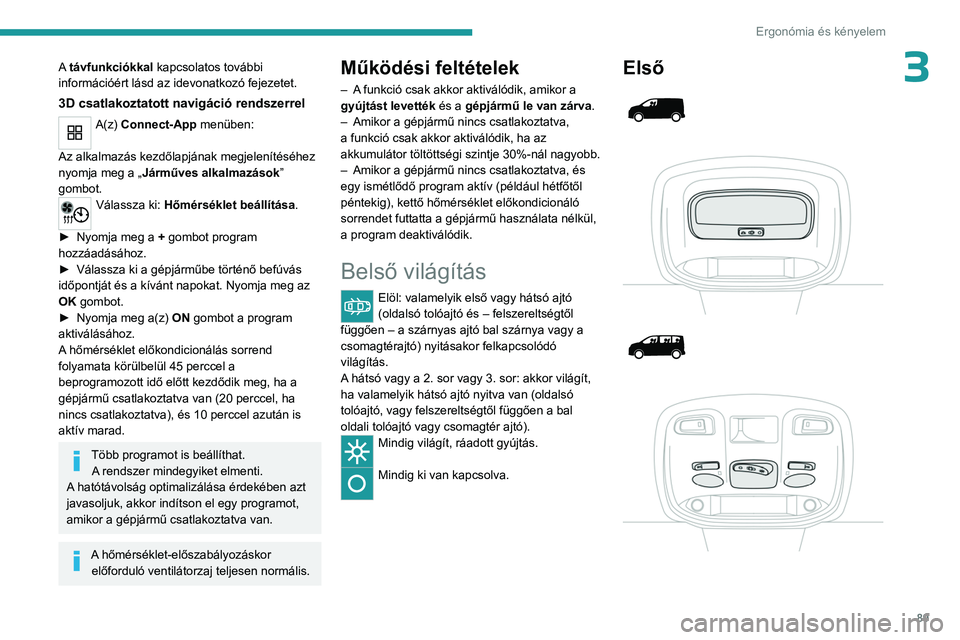 PEUGEOT EXPERT 2023 Kezelési útmutató (in Hungarian) 89
Ergonómia és kényelem
3A távfunkciókkal kapcsolatos további
információért lásd az idevonatkozó fejezetet.
3D csatlakoztatott navigáció rendszerrel
A(z) Connect-App menüben:
Az alkal PEUGEOT EXPERT 2023 Kezelési útmutató (in Hungarian) 89
Ergonómia és kényelem
3A távfunkciókkal kapcsolatos további
információért lásd az idevonatkozó fejezetet.
3D csatlakoztatott navigáció rendszerrel
A(z) Connect-App menüben:
Az alkal