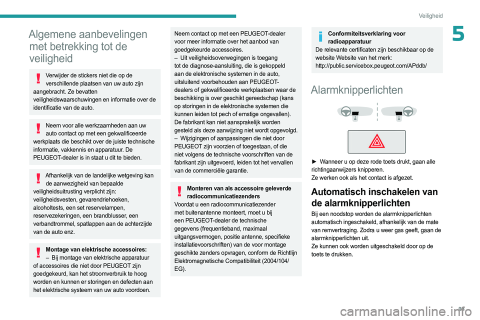 PEUGEOT EXPERT 2023  Instructieboekje (in Dutch) 99
Veiligheid
5Algemene aanbevelingen met betrekking tot de 
veiligheid
Verwijder de stickers niet die op de 
verschillende plaatsen van uw auto zijn 
aangebracht. Ze bevatten 
veiligheidswaarschuwing
