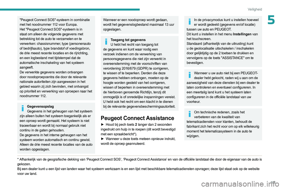 PEUGEOT EXPERT 2023  Instructieboekje (in Dutch) 101
Veiligheid
5"Peugeot Connect SOS"-systeem in combinatie 
met het noodnummer 112 voor Europa.
Het "Peugeot Connect SOS"-systeem is in 
staat om alleen de volgende gegevens met 
betr