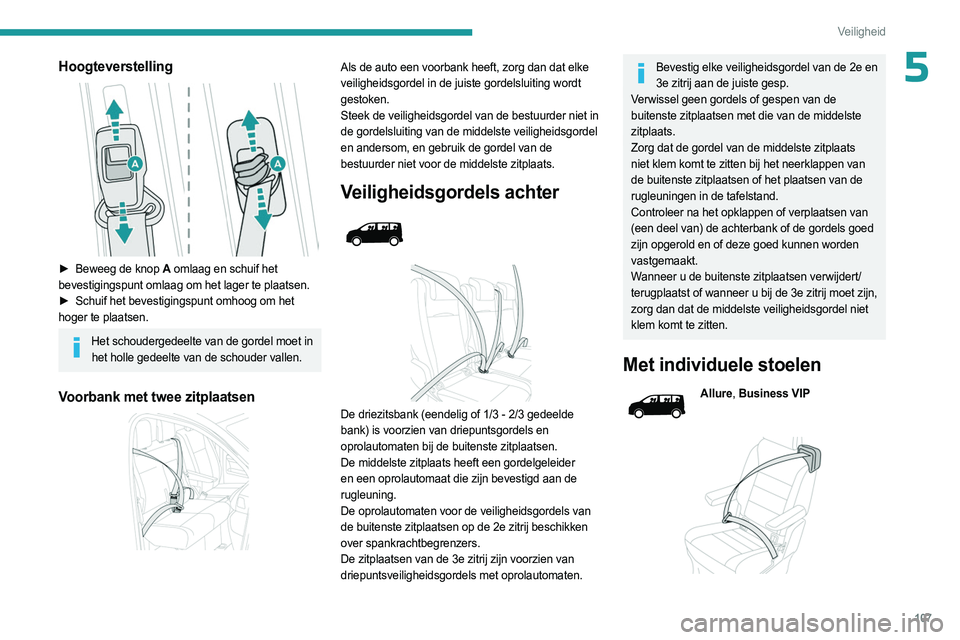 PEUGEOT EXPERT 2023  Instructieboekje (in Dutch) 107
Veiligheid
5Hoogteverstelling 
 
► Beweeg de knop A omlaag en schuif het 
bevestigingspunt omlaag om het lager te plaatsen.
►
 
Schuif het bevestigingspunt omhoog om het
  
hoger te plaatsen.
