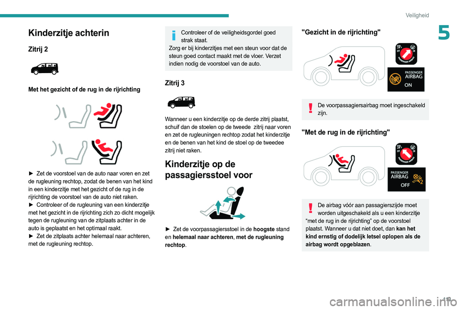 PEUGEOT EXPERT 2023  Instructieboekje (in Dutch) 11 3
Veiligheid
5Kinderzitje achterin
Zitrij 2 
 
Met het gezicht of de rug in de rijrichting
 
 
 
 
► Zet de voorstoel van de auto naar voren en zet  
de rugleuning rechtop, zodat de benen van het
