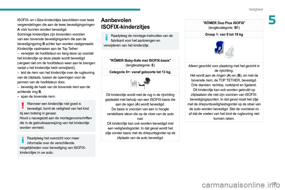 PEUGEOT EXPERT 2023 Instructieboekje (in Dutch) 121
Veiligheid
5ISOFIX- en i-Size-kinderzitjes beschikken over twee
vergrendelingen die aan de twee bevestigingsringen
A vóór kunnen worden bevestigd.
Sommige kinderzitjes zijn bovendien voorzien PEUGEOT EXPERT 2023 Instructieboekje (in Dutch) 121
Veiligheid
5ISOFIX- en i-Size-kinderzitjes beschikken over twee
vergrendelingen die aan de twee bevestigingsringen
A vóór kunnen worden bevestigd.
Sommige kinderzitjes zijn bovendien voorzien