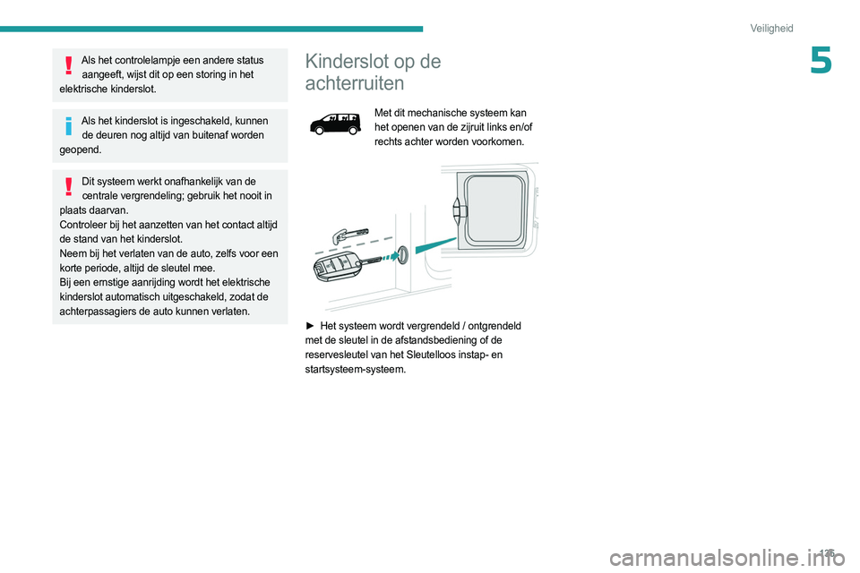 PEUGEOT EXPERT 2023 Instructieboekje (in Dutch) 135
Veiligheid
5Als het controlelampje een andere status aangeeft, wijst dit op een storing in het
elektrische kinderslot.
Als het kinderslot is ingeschakeld, kunnen de deuren nog altijd van buitena PEUGEOT EXPERT 2023 Instructieboekje (in Dutch) 135
Veiligheid
5Als het controlelampje een andere status aangeeft, wijst dit op een storing in het
elektrische kinderslot.
Als het kinderslot is ingeschakeld, kunnen de deuren nog altijd van buitena